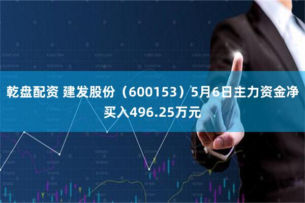 乾盘配资 建发股份（600153）5月6日主力资金净买入496.25万元